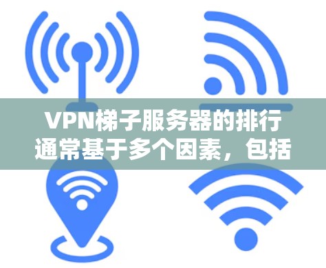 VPN梯子服务器的排行通常基于多个因素,包括服务器的访问量、服务器稳定性、用户数量、服务器的资源、服务器的兼容性以及服务器的维护和支持等。以下是一些主要的排名标准 VPN梯子服务器的排行通常基于多个因素,包括服务器的访问量、服务器稳定性、用户数量、服务器的资源、服务器的兼容性以及服务器的维护和支持等。以下是一些主要的排名标准