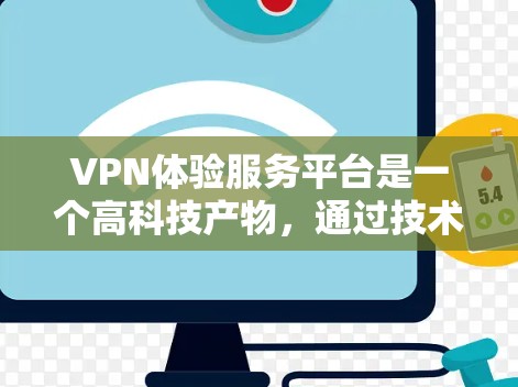 VPN体验服务平台是一个高科技产物,通过技术手段让用户轻松访问外部网络。以下是对该领域的详细介绍 VPN体验服务平台是一个高科技产物,通过技术手段让用户轻松访问外部网络。以下是对该领域的详细介绍