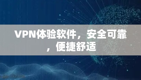 VPN体验软件,安全可靠,便捷舒适 VPN体验软件,安全可靠,便捷舒适