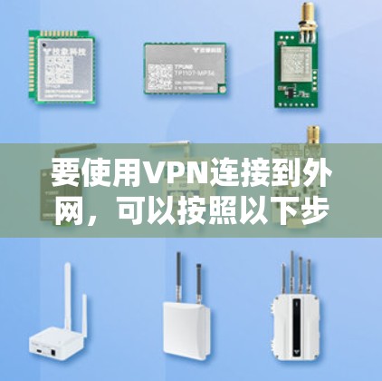要使用VPN连接到外网，可以按照以下步骤进行