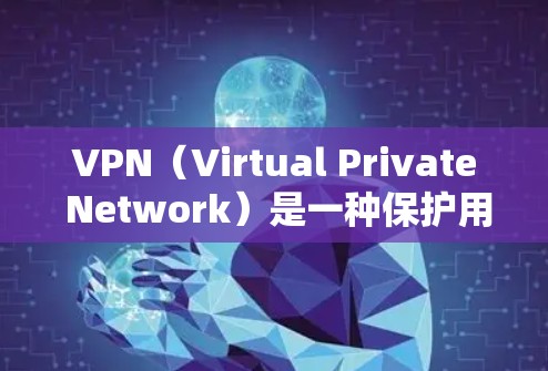VPN（Virtual Private Network）是一种保护用户数据的安全网络服务，旨在防止个人信息泄露。以下是关于VPN的基本信息和使用指南