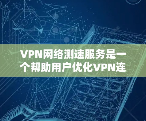 VPN网络测速服务是一个帮助用户优化VPN连接的工具,通过分析流量和延迟来提升用户体验。以下是对该服务的系统梳理 VPN网络测速服务是一个帮助用户优化VPN连接的工具,通过分析流量和延迟来提升用户体验。以下是对该服务的系统梳理