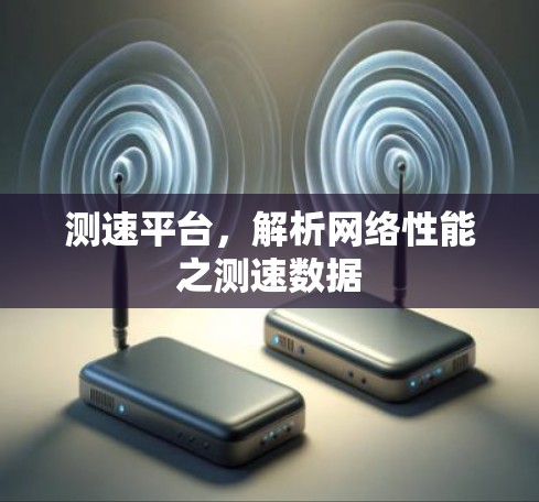测速平台,解析网络性能之测速数据 测速平台,解析网络性能之测速数据