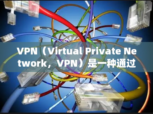 VPN(Virtual Private Network,VPN)是一种通过加密技术绕过网络 fence 的方式,允许用户访问外部互联网资源。以下是关于VPN的详细分析 VPN(Virtual Private Network,VPN)是一种通过加密技术绕过网络 fence 的方式,允许用户访问外部互联网资源。以下是关于VPN的详细分析