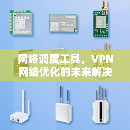 网络调度工具，VPN网络优化的未来解决方案