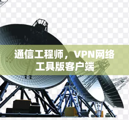 通信工程师，VPN网络工具版客户端