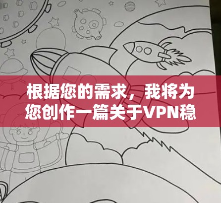 根据您的需求,我将为您创作一篇关于VPN稳定性的文章。以下为标题 根据您的需求,我将为您创作一篇关于VPN稳定性的文章。以下为标题