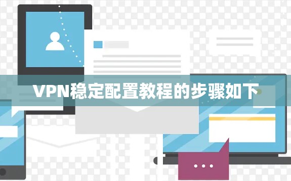 VPN稳定配置教程的步骤如下 VPN稳定配置教程的步骤如下
