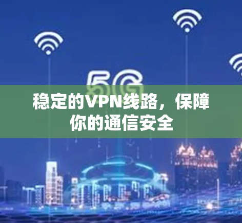 稳定的VPN线路，保障你的通信安全
