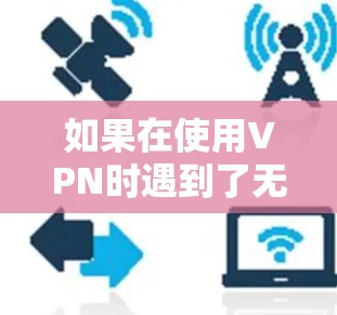 如果在使用VPN时遇到了无法启动的问题，可能是由于多个因素导致的。以下是一些可能的原因和解决方法