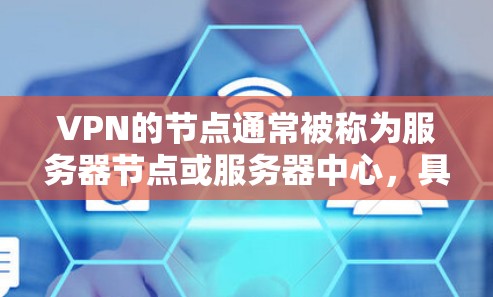VPN的节点通常被称为服务器节点或服务器中心,具体名称可能会因地区和标准而有所不同。以下是一些常见的VPN服务器节点名称