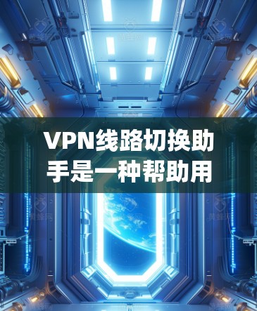 VPN线路切换助手是一种帮助用户快速找到和切换到适合的VPN服务器的工具。以下是一些常用且功能强大的VPN switching assistant 工具,帮助用户轻松管理和切换VPN线路