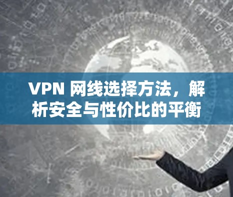 VPN 网线选择方法，解析安全与性价比的平衡
