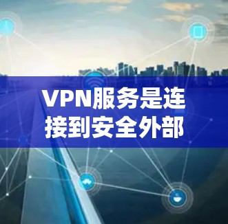 VPN服务是连接到安全外部互联网的网络服务,主要功能包括访问网页、下载文件、查看新闻、使用浏览器等。以下是关于VPN的详细指南 VPN服务是连接到安全外部互联网的网络服务,主要功能包括访问网页、下载文件、查看新闻、使用浏览器等。以下是关于VPN的详细指南