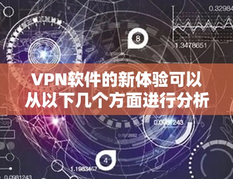 VPN软件的新体验可以从以下几个方面进行分析 VPN软件的新体验可以从以下几个方面进行分析