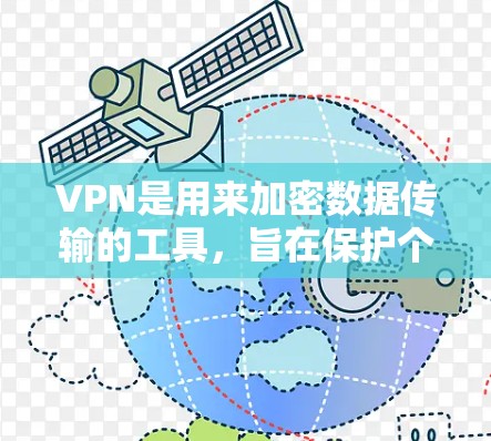 VPN是用来加密数据传输的工具,旨在保护个人隐私。以下是关于VPN的详细指南,涵盖基本概念、类型、使用步骤和注意事项