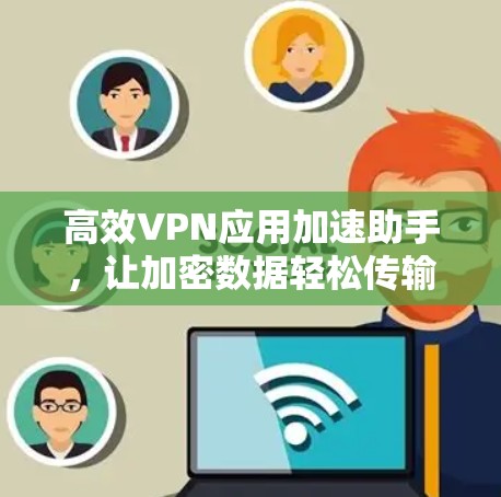 高效VPN应用加速助手，让加密数据轻松传输