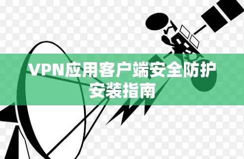 VPN应用客户端安全防护安装指南 VPN应用客户端安全防护安装指南