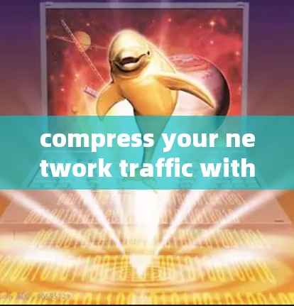 compress your network traffic with the latest VPN