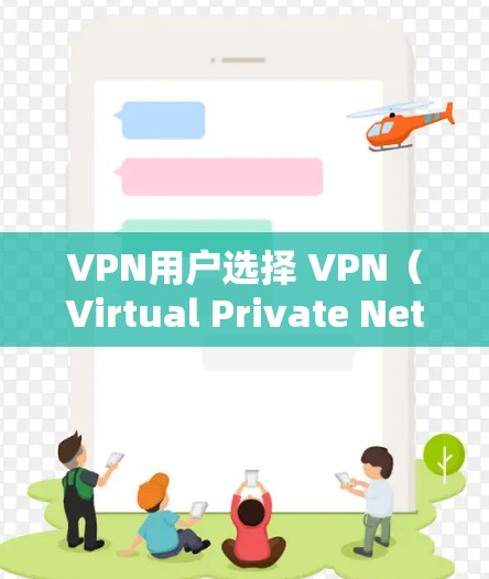 VPN用户选择 VPN（Virtual Private Network，虚拟网络）服务时，需要根据自己的需求和预算来选择最适合自己的服务。以下是关于VPN用户选择的一些关键点和建议