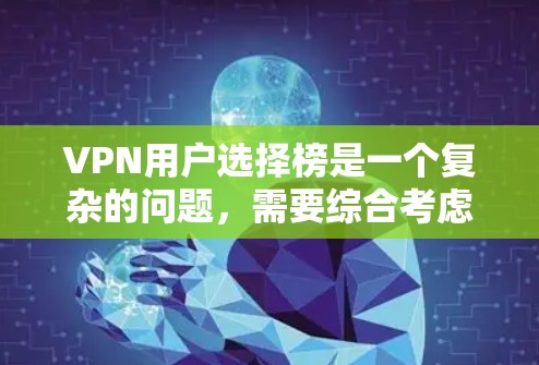 VPN用户选择榜是一个复杂的问题,需要综合考虑多个因素。以下是一些关键点,帮助你更好地进行选择 VPN用户选择榜是一个复杂的问题,需要综合考虑多个因素。以下是一些关键点,帮助你更好地进行选择