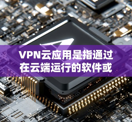 VPN云应用是指通过在云端运行的软件或服务来实现 VPN(虚拟网络)连接。VPN 云应用允许你在云端上与其他设备或服务器建立虚拟网络,从而实现远程视频通话、文件传输、数据加密等VPN功能