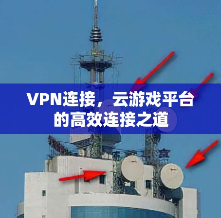 VPN连接,云游戏平台的高效连接之道